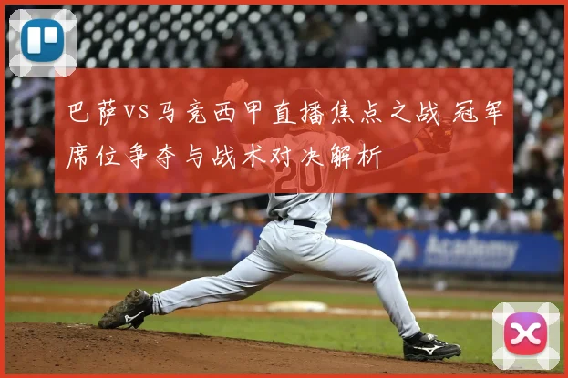 巴萨vs马竞西甲直播焦点之战 冠军席位争夺与战术对决解析