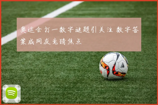 奥运会打一数字谜题引关注 数字答案成网友竞猜焦点