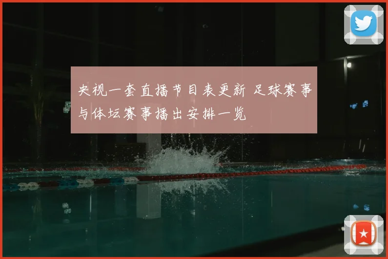 央视一套直播节目表更新 足球赛事与体坛赛事播出安排一览