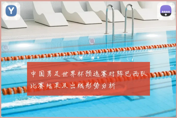 中国男足世界杯预选赛对阵巴西队比赛结果及出线形势分析