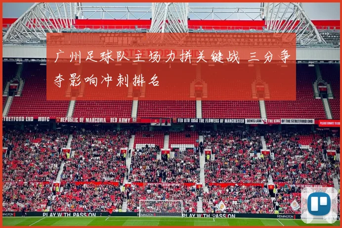 广州足球队主场力拼关键战 三分争夺影响冲刺排名