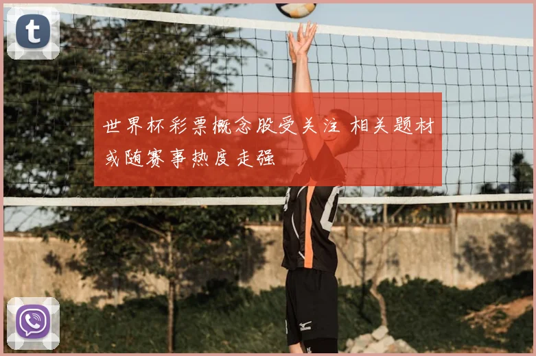 世界杯彩票概念股受关注 相关题材或随赛事热度走强