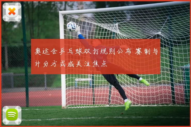 奥运会乒乓球双打规则公布 赛制与计分方式成关注焦点